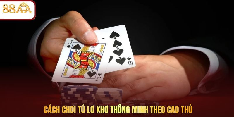 Cách chơi Tú Lơ Khơ thông minh theo cao thủ