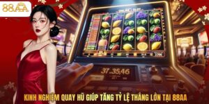 Kinh Nghiệm Quay Hũ Giúp Tăng Tỷ Lệ Thắng Lớn Tại 88AA