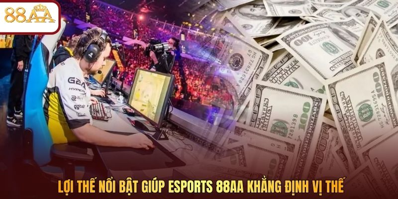 Lợi thế nổi bật giúp Esports 88AA khẳng định vị thế
